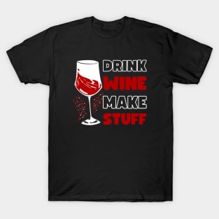 DRINK WINE MAKE STUFF T-Shirt